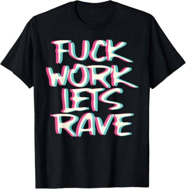Fuck Work Let’s Rave Glitch I Trippy EDM Festival Clothing T-Shirt